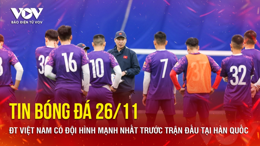 Tin bóng đá 26/11: ĐT Việt Nam có đội hình mạnh nhất trước trận đấu tại Hàn Quốc